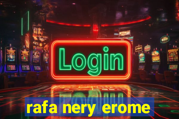 rafa nery erome